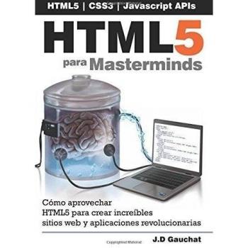 HTML5 para Masterminds: Cómo aprovechar HTML5 para crear increíbles sitios web y aplicaciones revolucionarias