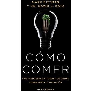 Cómo comer: Las respuestas a todas tus dudas sobre dieta y nutrición