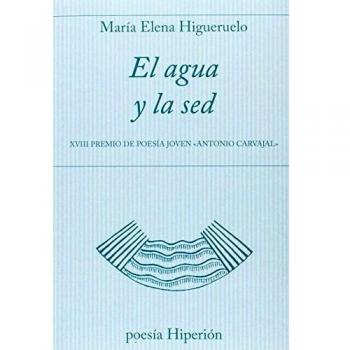 El agua y la sed: XVIII Premio de Poesís Joven «Antonio Carvajal» - María Elena Higueruelo Illana