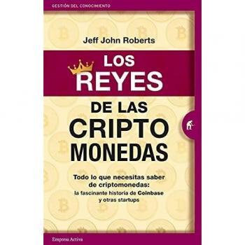 Los reyes de las criptomonedas: Todo lo que necesitas saber de criptomonedas: la fascinante historia de Coinbase y otras startups