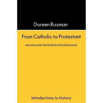From Catholic To Protestant: Religion and the People in Tudor and Stuart England: Religion and the People in Tudor England