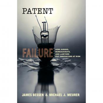 Patent Failure: The Risks Innovators Face from Judges, Bureaucrats, and Lawyers