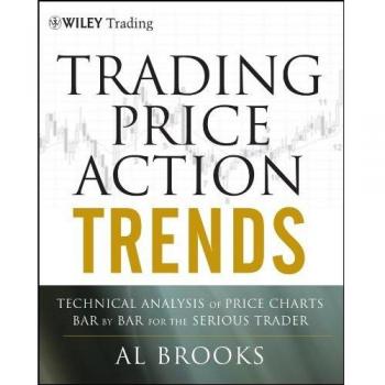Trading Price Action Trends: Technical Analysis of Price Charts Bar by Bar for the Serious Trader