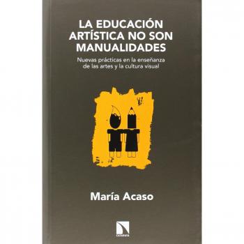 La Educación Artística No Son Manualidades - 3ª Edición: Nuevas prácticas en la enseñanza de las artes y la cultura v