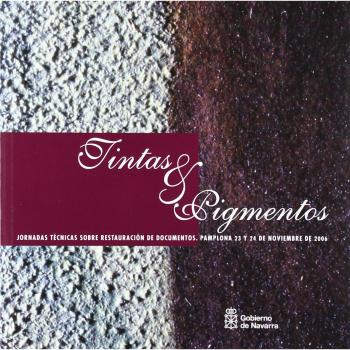 Tintas y pigmentos: Jornadas Técnicas sobre restauración de documentos, celebradas los días 23 y 24 de noviembre de 2006 en Pamplona