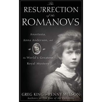 Resurrection of the Romanovs: Anastasia, Anna Anderson, and the World's Greatest Royal Mystery