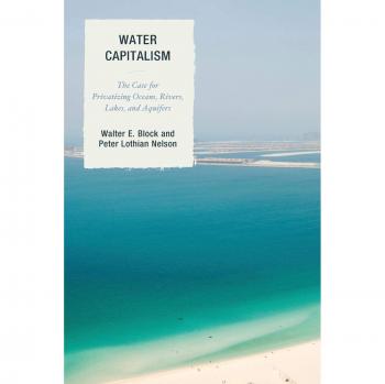Water Capitalism: The Case for Privatizing Water Resources and Aquatic Ecosystems
