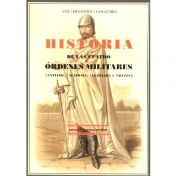 Historia De Las Cuatro Órdenes Militares: Santiago, Calatrava, Alcántara y Montesa