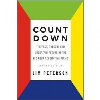 Count Down: The Past, Present and Uncertain Future of the Big Four Accounting Firms: The Past, Present and Uncertain Future of the Big Four Accounting Firms - Second Edition