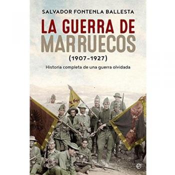La Guerra De Marruecos. 1907 - 1927: Historia completa de una guerra olvidada