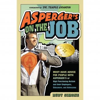 Asperger's on the Job: Must-have Advice for People with Asperger's or High Functioning Autism and Their Coworkers, Educators, and Advocates