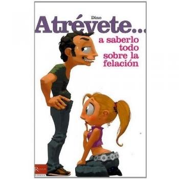 Atrévete... A saberlo todo sobre la felación: Aprende y descubre todo lo necesario para disfrutar y hacer disfrutar del arte de la felación.