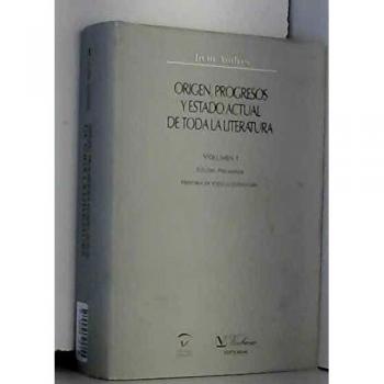 Origen, progresos y estado actual de toda la literatura. Estudio preliminar. Historia de toda la literatura: 1