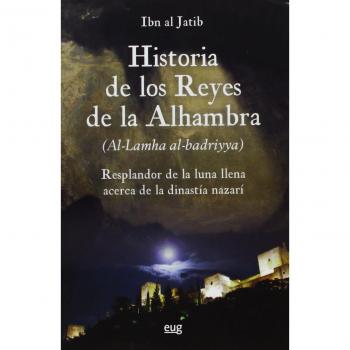 Historia de los reyes de la Alhambra : el resplandor de la luna llena acerca de la dinastía Nazarí