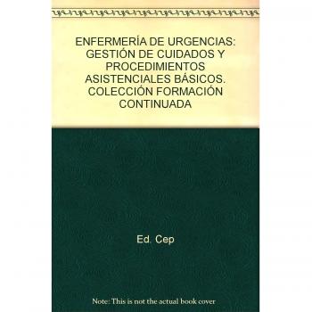 Enfermería de Urgencias: Gestión de Cuidados y Procedimientos Asistenciales básicos. Colección Formación Continuada