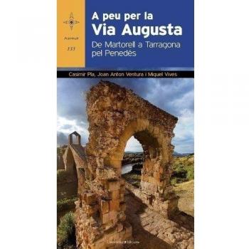 A Peu Per La Via Augusta. De Martorell A Tarragona Pel Penedes: De Martorell a Tarragona pel Penedès: 133