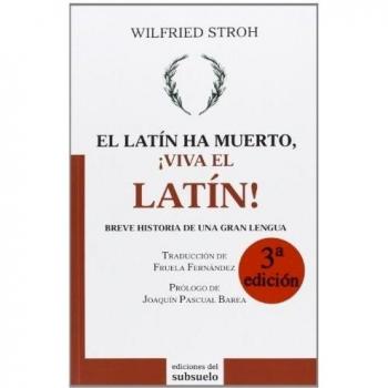 El latín ha muerto, ¡viva el latín!: Breve historia de una gran lengua - Wilfried Stroh