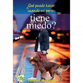 ¿Qué puedo hacer cuando mi perro... tiene miedo? - MCCONNELL PATRICIA