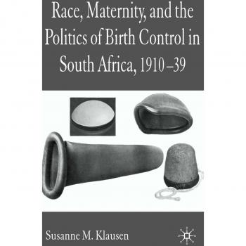 Race, Maternity, and the Politics of Birth Control in South Africa, 1910-39