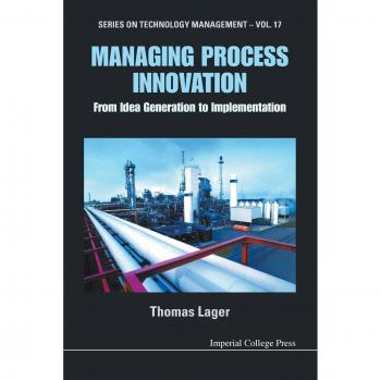 Managing Process Innovation: From Idea Generation To Implementation