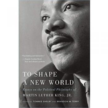 To Shape a New World: Essays on the Political Philosophy of Martin Luther King, Jr.