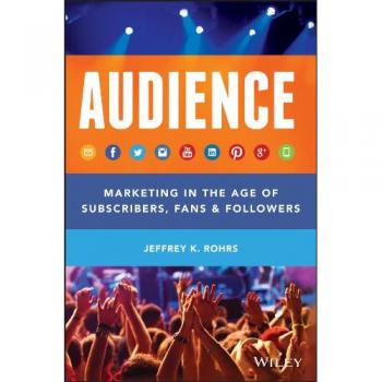 Audience: Marketing in the Age of Subscribers, Fans and Followers