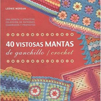 40 Vistosas Mantas De Ganchillo / Crochet : Una Bonita Y Atractiva Colección De Patrones , Cuadrados Y Proyectos - Leonie morgan