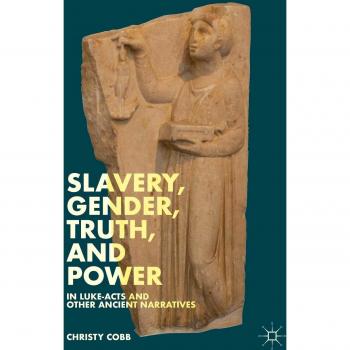 Slavery, Gender, Truth, and Power in Luke-Acts and Other Ancient Narratives