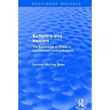 Sufferers and Healers: The Experience of Illness in Seventeenth-Century England
