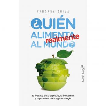 Quién alimenta realmente al mundo: El fracaso de la agricultura industrial y la promesa de la a