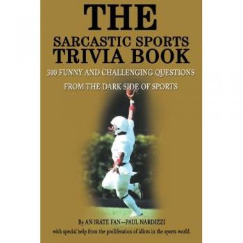 The Sarcastic Sports Trivia Book: 300 Humorous and Challenging Questions from the Dark Side of Sports Volume 1