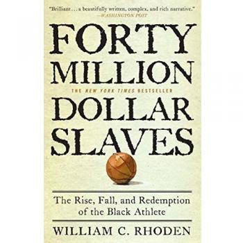 Forty Million Dollar Slaves: The Rise, Fall, and Redemption of the Black Athlete