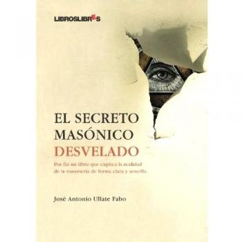 El Secreto Masónico Desvelado: Por fin un libro que explica la realidad de la masonería de forma clara y sencilla