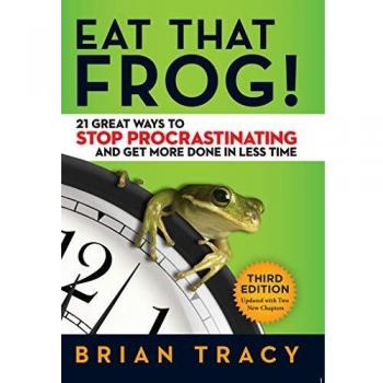 Eat That Frog! 21 Great Ways to Stop Procrastinating and Get More Done in Less Time