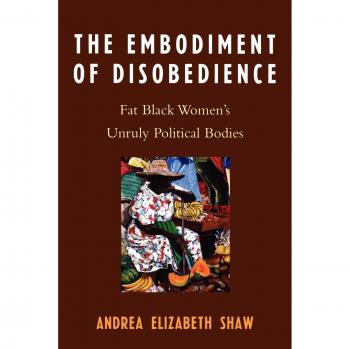 The Embodiment of Disobedience: Fat Black Women's Unruly Political Bodies: Fat Black Women's Unruly Political Bodies