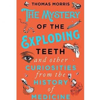 The Mystery of the Exploding Teeth and Other Curiosities from the History of Medicine