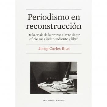 PERIODISMO EN RECONSTRUCCION: De la crisis de la prensa al reto de un oficio más independiente y libre