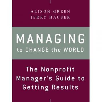 Managing to Change the World: The Nonprofit Manager's Guide to Getting Results, 2nd Edition