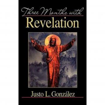 Three Months with Revelation: A Comprehensive Guide to Understanding the Book of Revelation by Justo L. Gonzalez