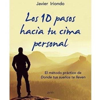 Los 10 pasos hacia tu cima personal: El método práctico de Donde tus sueños te lleven - Javier Iriondo Narvaiza
