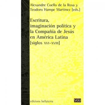 Escritura, imaginación, política y la Compañía de Jesús en América Latina: Siglos XVI-XVIII