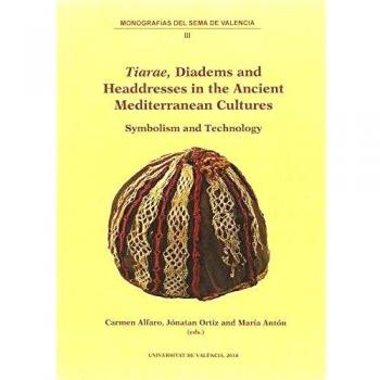 Tiarae.Diadems and Headdresses in the Ancient Mediterranean Cultures: Symbolism and Technology