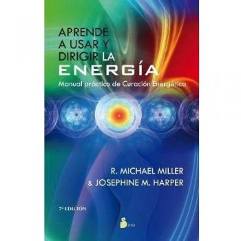 APRENDE A USAR Y DIRIGIR LA ENERGIA: MANUAL PRACTICO DE CURACION ENERGETICA