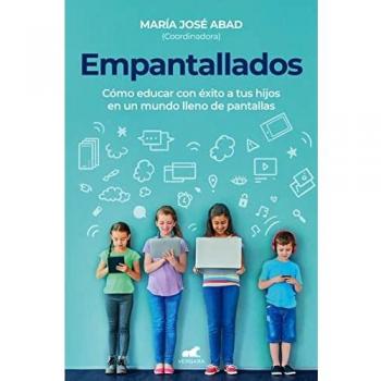 Empantallados: Cómo educar con éxito a tus hijos en un mundo lleno de pantallas (Libro práctico