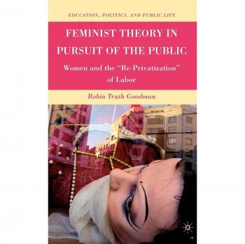 Feminist Theory in Pursuit of the Public: Women and the Re-Privatization of Labor
