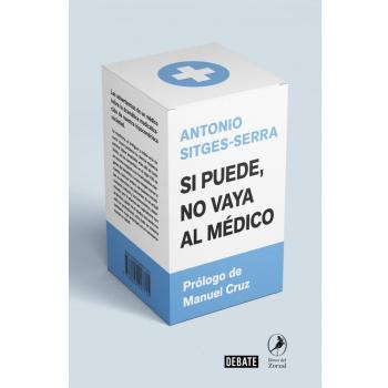 Si puede, no vaya al médico: Las advertencias de un médico sobre la dramática medicalización de nuestra hipocondríaca sociedad