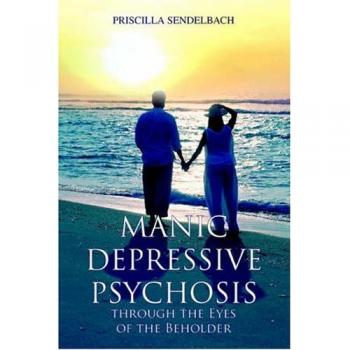 Manic Depressive Psychosis: A Perspective by Priscilla Sendelbach