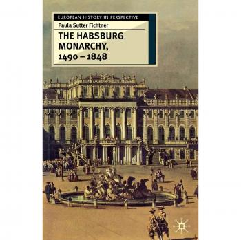 The Habsburg Monarchy, 1490-1848: Attributes of Empire