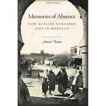 Memories of Absence: How Muslims Remember Jews in Morocco