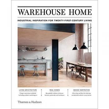 Warehouse Home: Industrial Inspiration for Twenty-First-Century Living